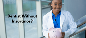 Dentist Without Insurance? Get Cheap Dental Care